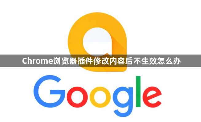 Chrome浏览器插件修改内容后不生效怎么办1