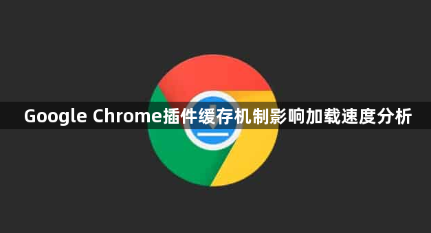 Google Chrome插件缓存机制影响加载速度分析1