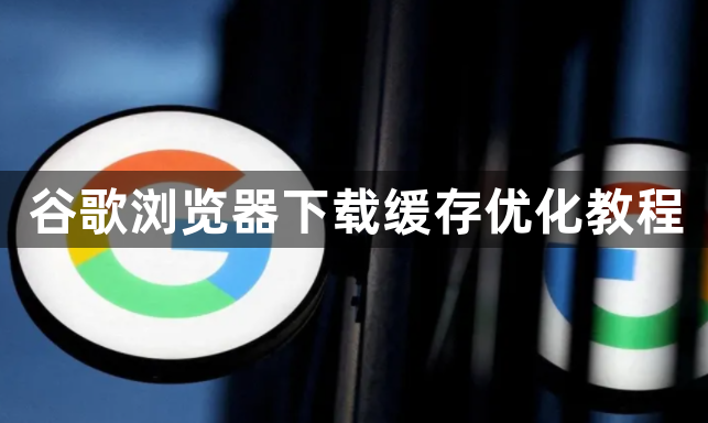 谷歌浏览器下载缓存优化教程1