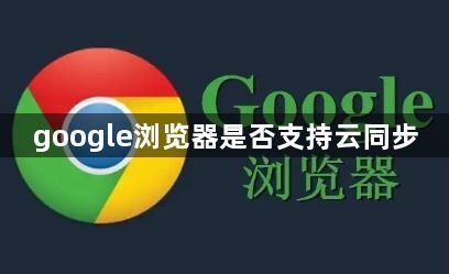 google浏览器是否支持云同步1