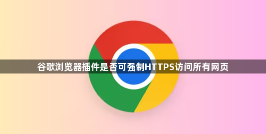 谷歌浏览器插件是否可强制HTTPS访问所有网页1