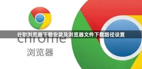 谷歌浏览器下载安装及浏览器文件下载路径设置1