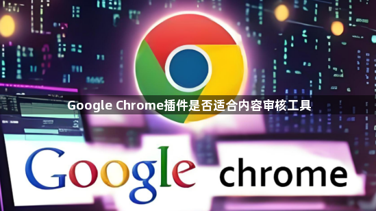 Google Chrome插件是否适合内容审核工具1