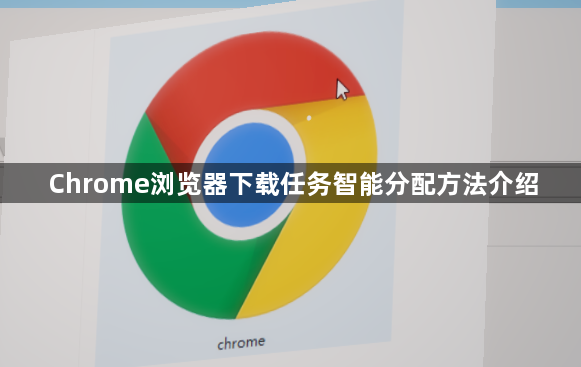 Chrome浏览器下载任务智能分配方法介绍1