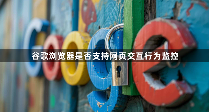 谷歌浏览器是否支持网页交互行为监控1