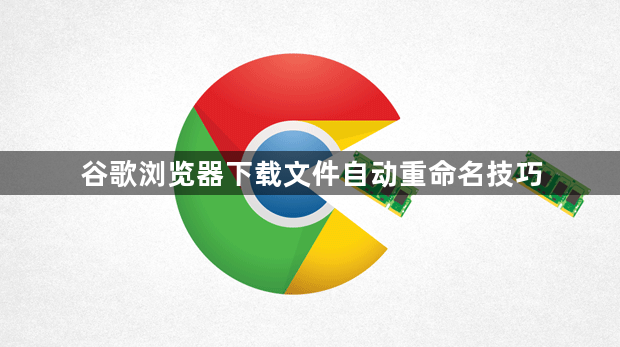谷歌浏览器下载文件自动重命名技巧1