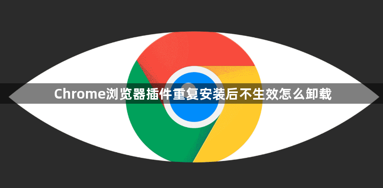 Chrome浏览器插件重复安装后不生效怎么卸载1