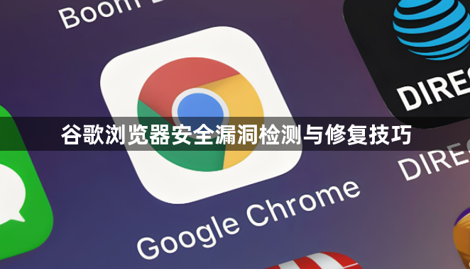 谷歌浏览器安全漏洞检测与修复技巧1