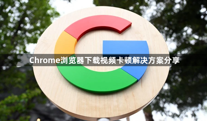 Chrome浏览器下载视频卡顿解决方案分享1