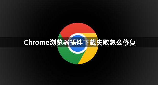 Chrome浏览器插件下载失败怎么修复1