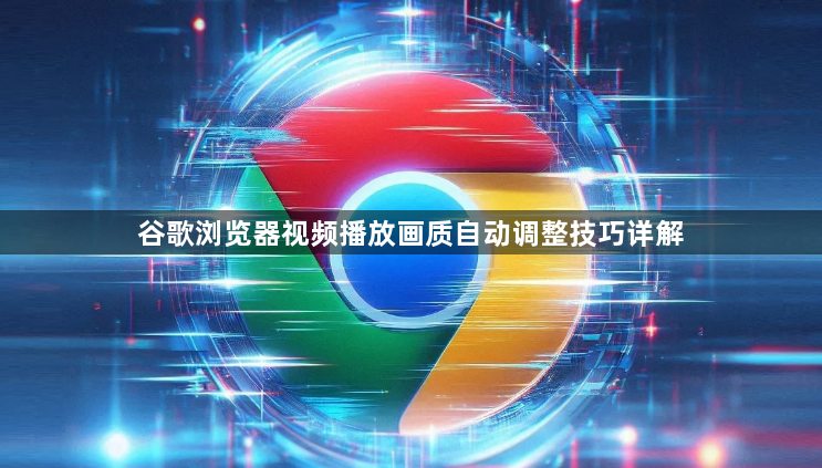 谷歌浏览器视频播放画质自动调整技巧详解1