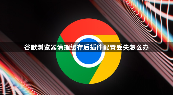 谷歌浏览器清理缓存后插件配置丢失怎么办1