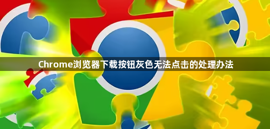 Chrome浏览器下载按钮灰色无法点击的处理办法1