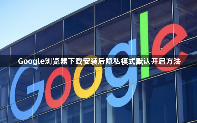 Google浏览器下载安装后隐私模式默认开启方法1
