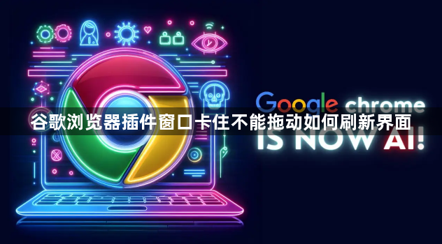谷歌浏览器插件窗口卡住不能拖动如何刷新界面1