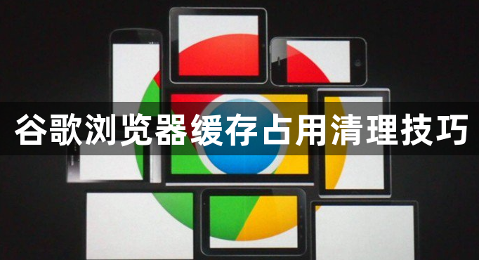 谷歌浏览器缓存占用清理技巧1