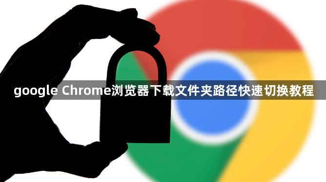 google Chrome浏览器下载文件夹路径快速切换教程1