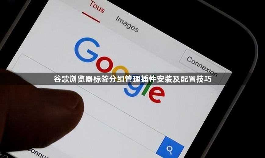 谷歌浏览器标签分组管理插件安装及配置技巧1
