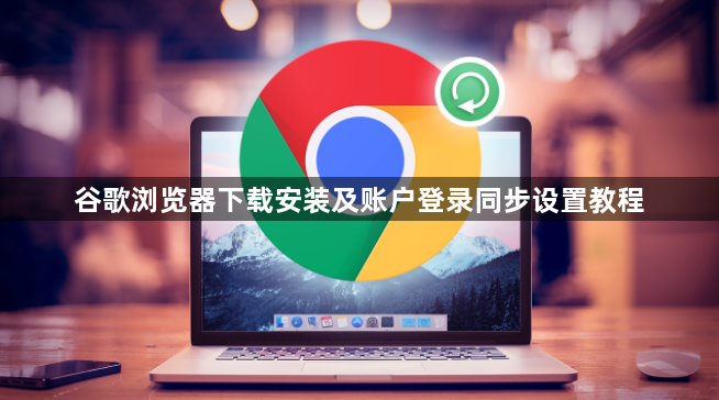 谷歌浏览器下载安装及账户登录同步设置教程1