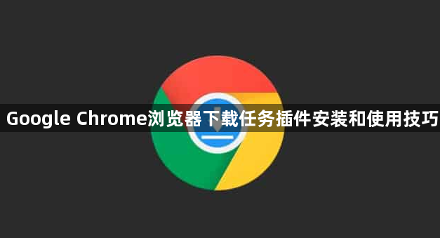 Google Chrome浏览器下载任务插件安装和使用技巧1
