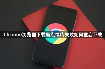 Chrome浏览器下载断点续传失败如何重启下载1