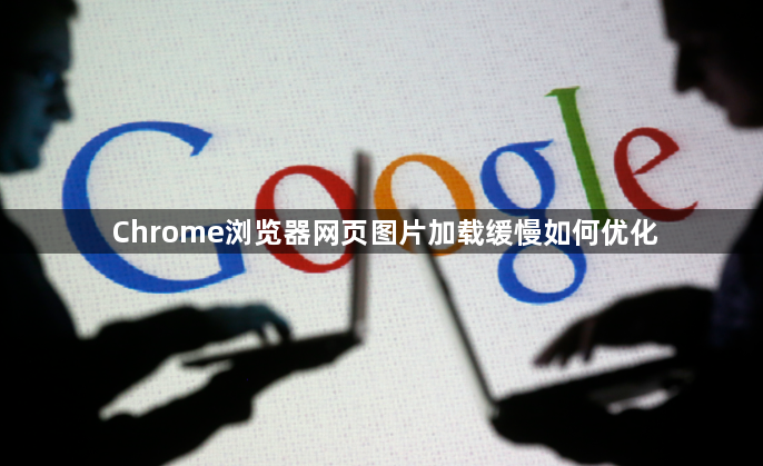 Chrome浏览器网页图片加载缓慢如何优化1