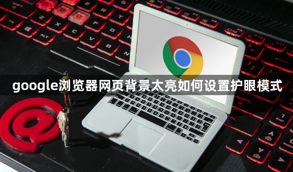 google浏览器网页背景太亮如何设置护眼模式1