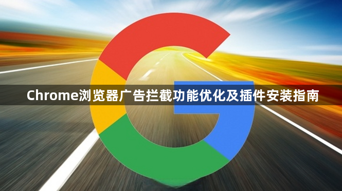 Chrome浏览器广告拦截功能优化及插件安装指南1