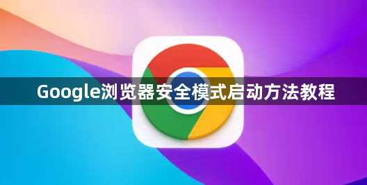 Google浏览器安全模式启动方法教程1