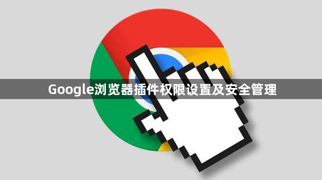 Google浏览器插件权限设置及安全管理1